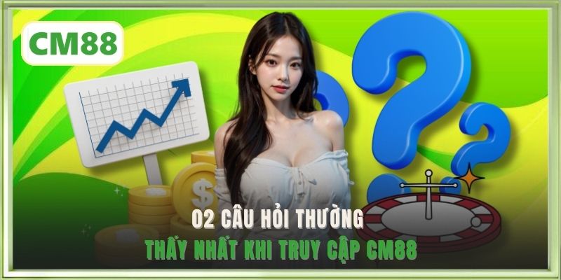 02 câu hỏi thường thấy nhất khi truy cập CM88