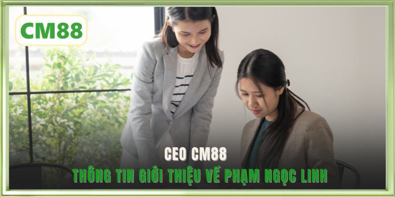 CEO CM88 - Thông tin giới thiệu về Phạm Ngọc Linh