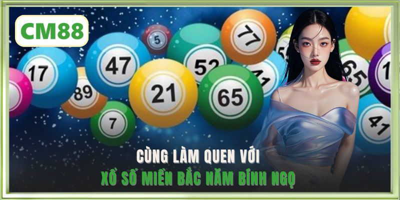 Cùng làm quen với xổ số miền Bắc năm Bính Ngọ