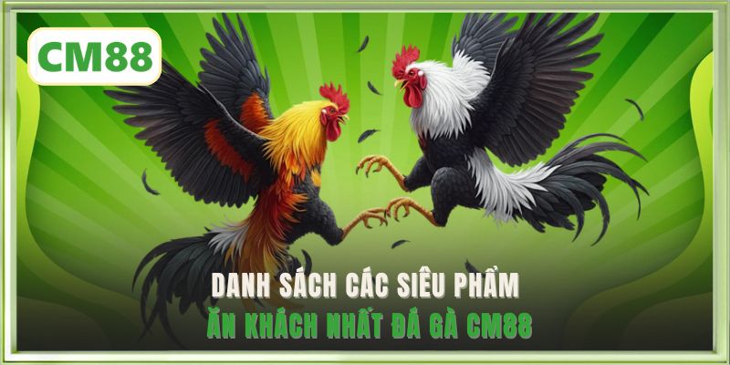Danh sách các siêu phẩm ăn khách nhất đá gà CM88