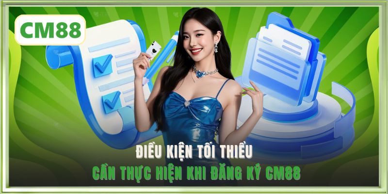 Điều kiện tối thiểu cần thực hiện khi đăng ký CM88