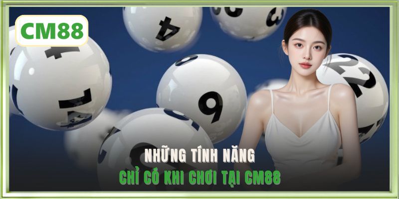 Những tính năng chỉ có khi chơi tại CM88