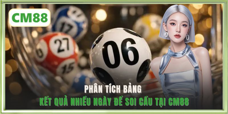 Phân tích bảng kết quả nhiều ngày để soi cầu tại CM88