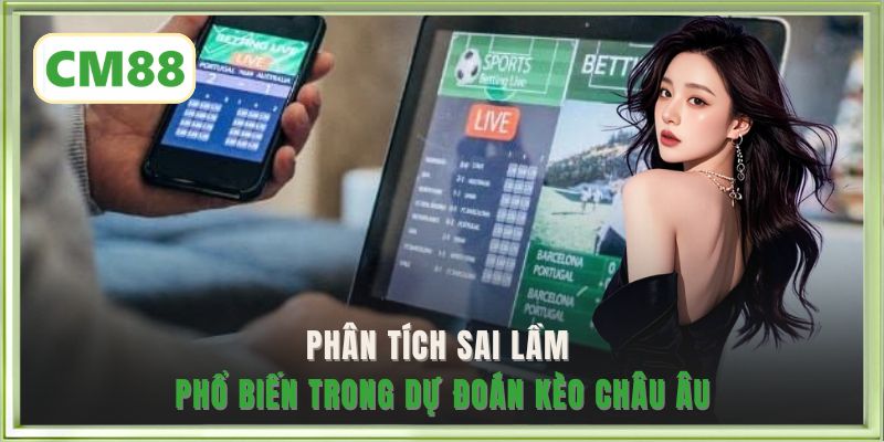 Phân tích sai lầm phổ biến trong dự đoán kèo châu Âu