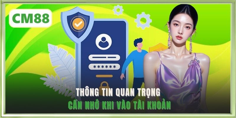 Thông tin quan trọng cần nhớ khi vào tài khoản