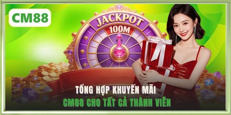 Tổng hợp khuyến mãi CM88 cho tất cả thành viên