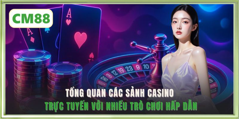 Tổng quan các sảnh casino trực tuyến với nhiều trò chơi hấp dẫn